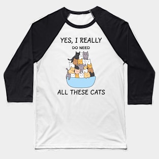 yes i really do need all these cats Baseball T-Shirt